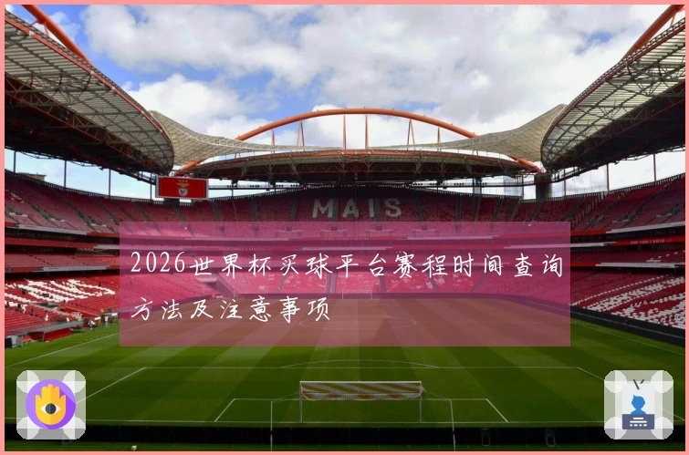 2026世界杯买球平台赛程时间查询方法及注意事项
